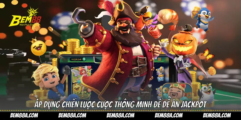 Áp dụng chiến lược cược thông minh để dễ ăn jackpot