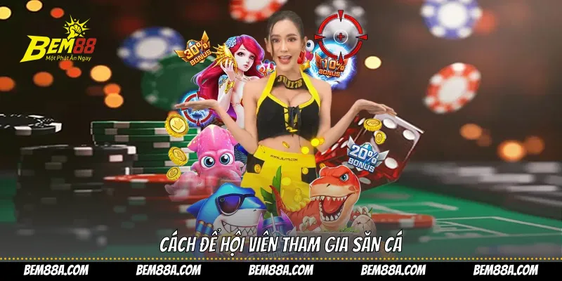 Cách để hội viên tham gia săn cá