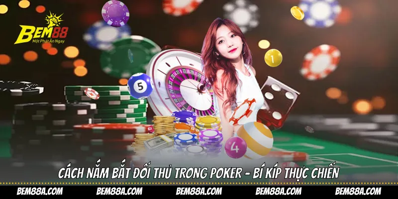 Cách nắm bắt đối thủ trong poker