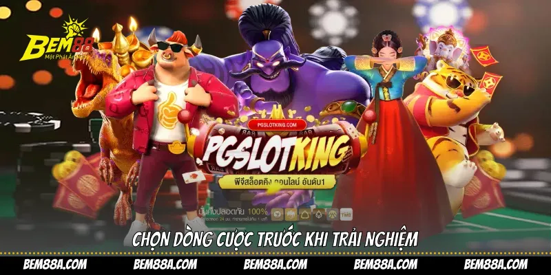 Chọn dòng cược trước khi trải nghiệm