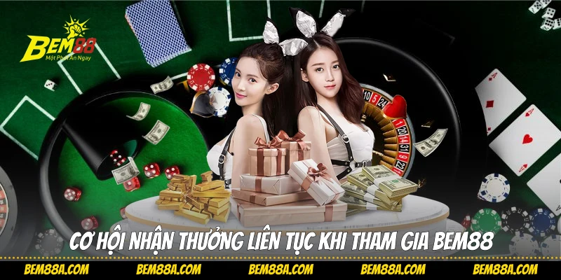 Cơ hội nhận thưởng liên tục khi tham gia BEM88