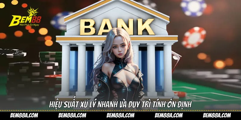 Hiệu suất xử lý nhanh và duy trì tính ổn định