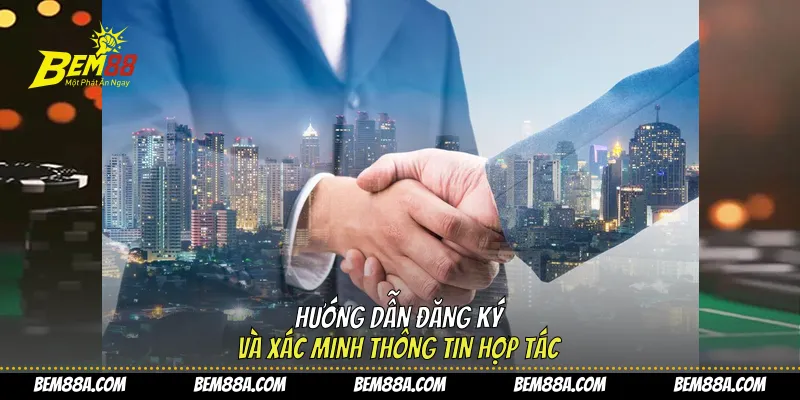 Hướng dẫn đăng ký và xác minh thông tin hợp tác