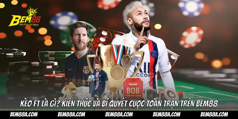 Kèo FT là gì
