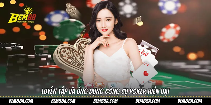 Luyện tập và ứng dụng công cụ poker hiện đại