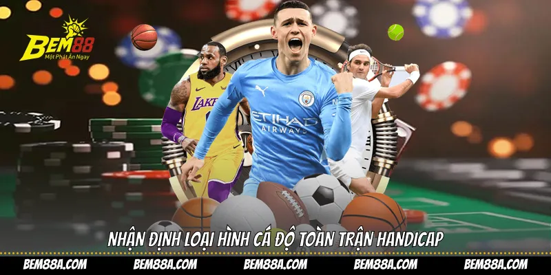 Nhận định loại hình cá độ toàn trận Handicap