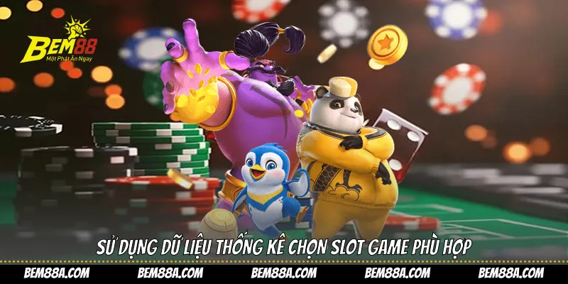 Sử dụng dữ liệu thống kê chọn slot game phù hợp