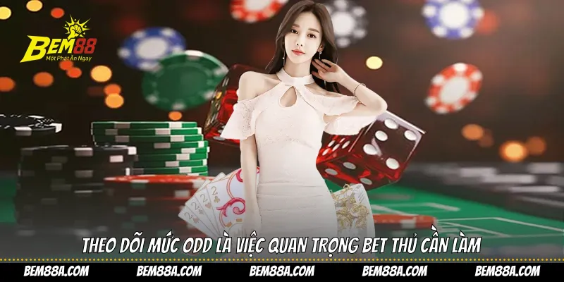 Theo dõi mức odd là việc quan trọng bet thủ cần làm