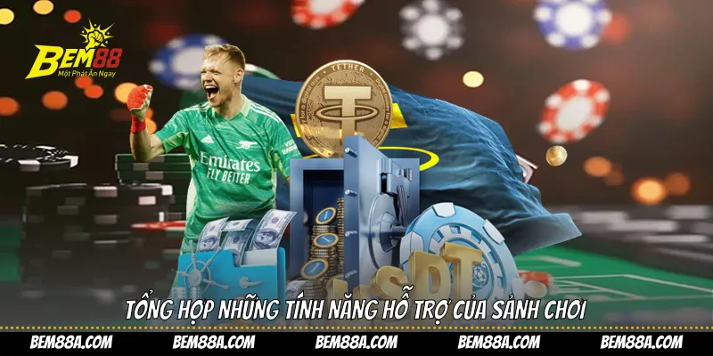 Tổng hợp những tính năng hỗ trợ của sảnh chơi