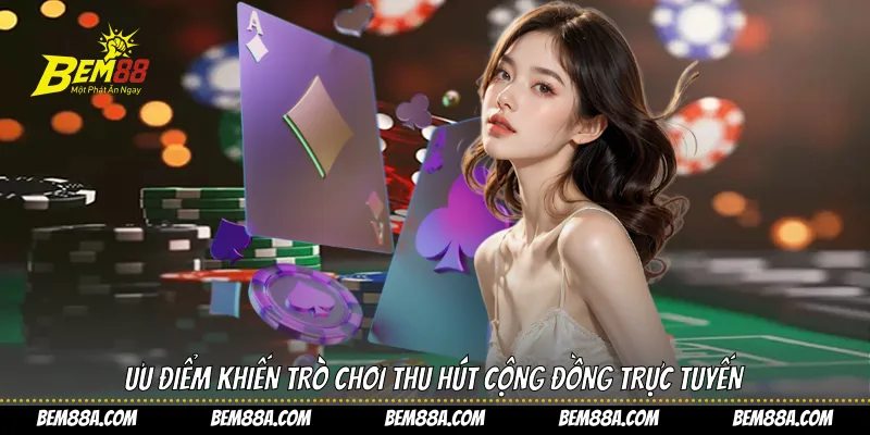 Ưu điểm khiến trò chơi thu hút cộng đồng trực tuyến